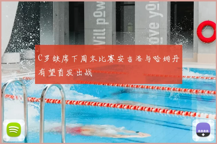 C罗缺席下周末比赛安吉洛与哈姆丹有望首发出战