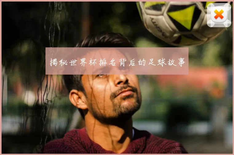 揭秘世界杯排名背后的足球故事