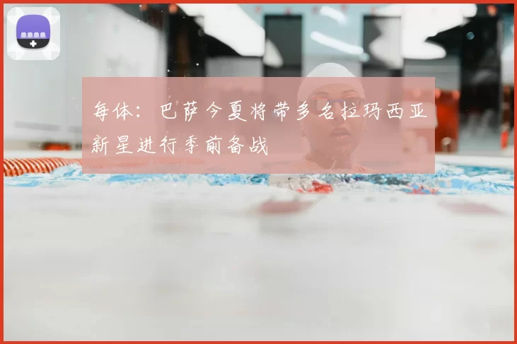 每体:巴萨今夏将带多名拉玛西亚新星进行季前备战