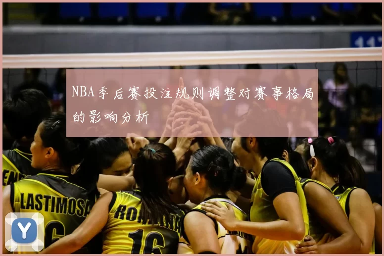 NBA季后赛投注规则调整对赛事格局的影响分析