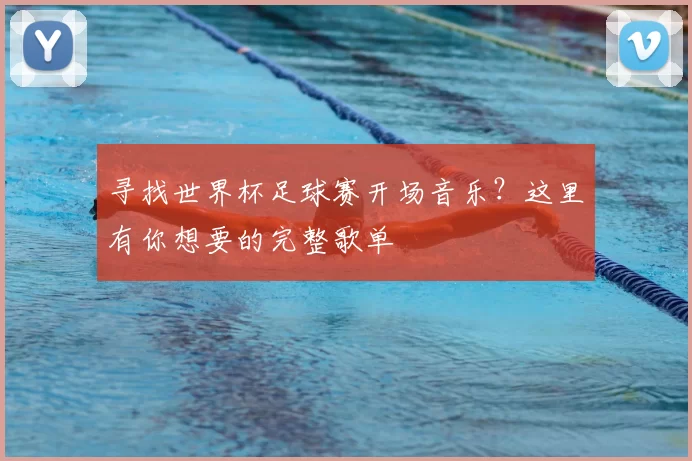 寻找世界杯足球赛开场音乐?这里有你想要的完整歌单
