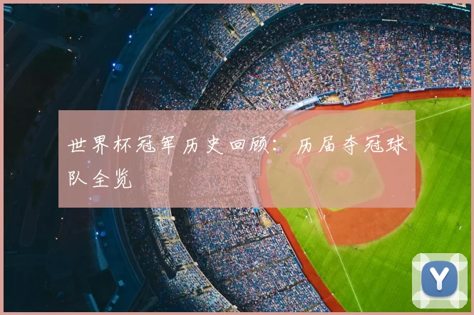 世界杯冠军历史回顾：历届夺冠球队全览