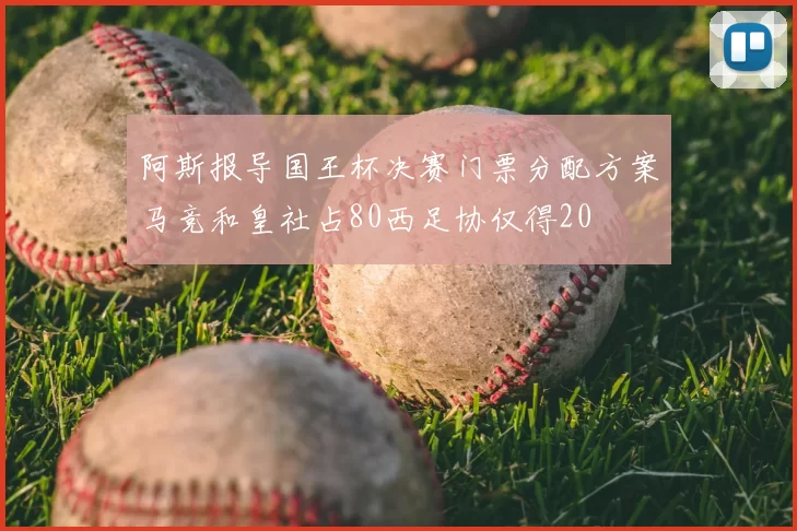 阿斯报导国王杯决赛门票分配方案马竞和皇社占80西足协仅得20