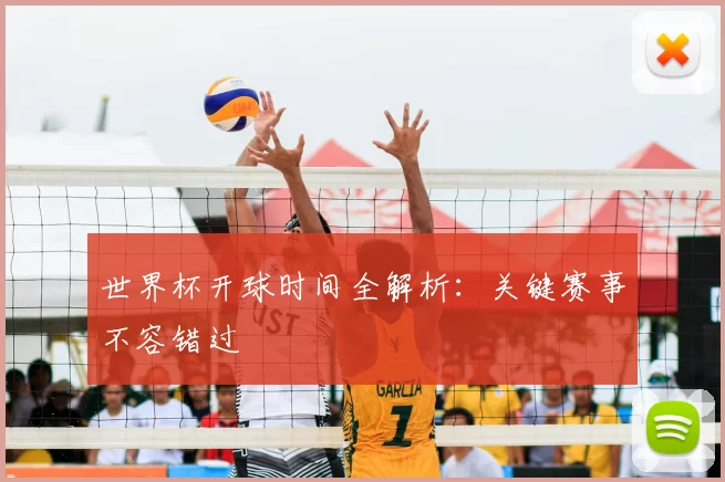 世界杯开球时间全解析:关键赛事不容错过