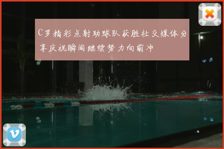 C罗精彩点射助球队获胜社交媒体分享庆祝瞬间继续努力向前冲