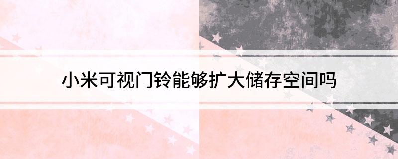 大阳城集团小米可视门铃能够扩大储存空间吗