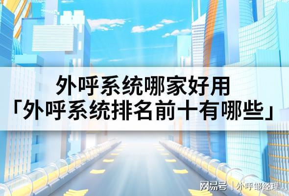 大阳城集团外呼系统哪家好用「外呼系统排名前十有哪些」(图1)